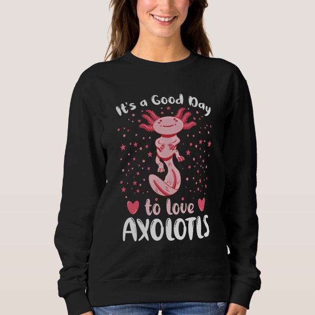 A Good Day To Love Axolotls  Axolotl Pet Owner Quo Sweatshirt (Vorderseite)