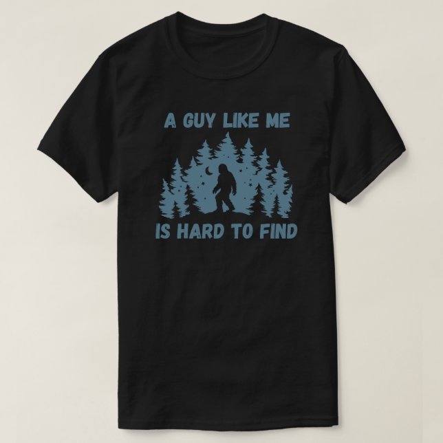 A Guy Like Me Is Hard To Find Bigfoot  T-Shirt (Design vorne)
