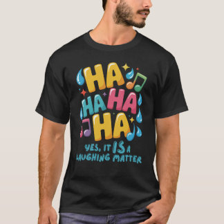 A HA HA HA... Yes, It Is a Laughing Matter T-Shirt