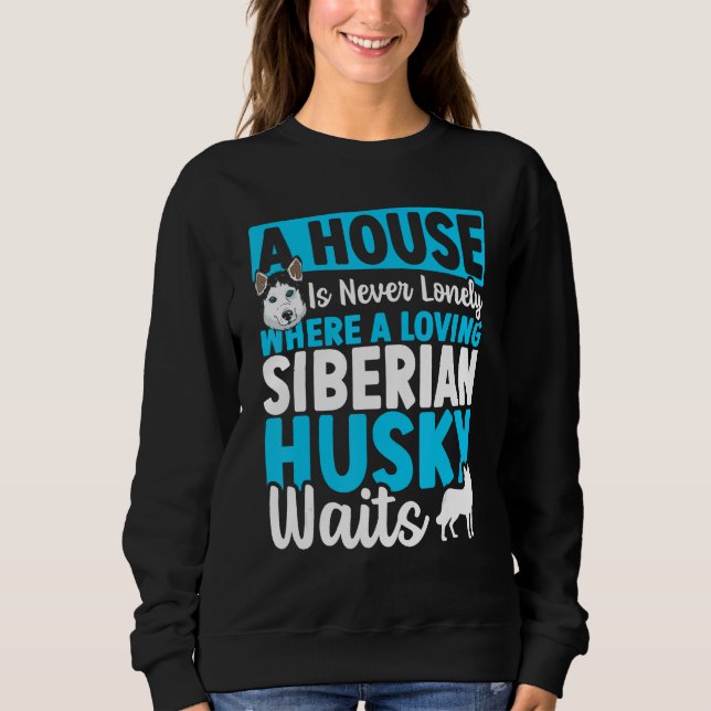 A House Is Never Lonely Where A Loving Siberian Hu Sweatshirt (Vorderseite)