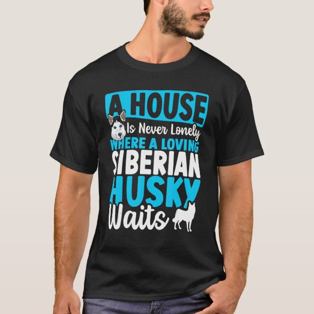 A House Is Never Lonely Where A Loving Siberian Hu T-Shirt (Vorderseite)