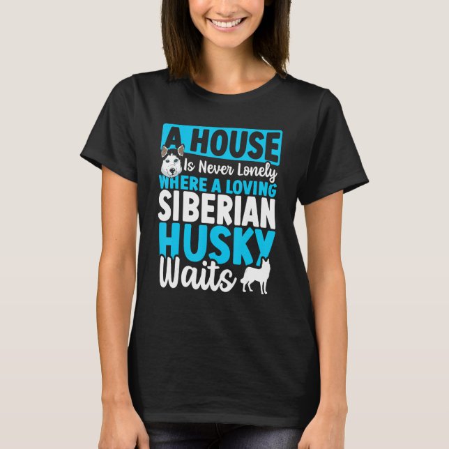 A House Is Never Lonely Where A Loving Siberian Hu T-Shirt (Vorderseite)