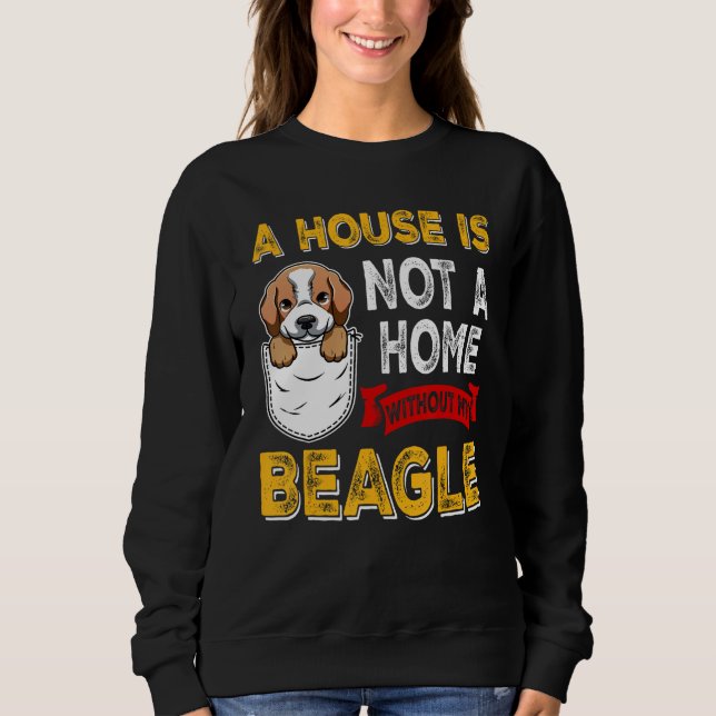 A House is Not Home WIthout My Beagle Dog  Puppy Sweatshirt (Vorderseite)