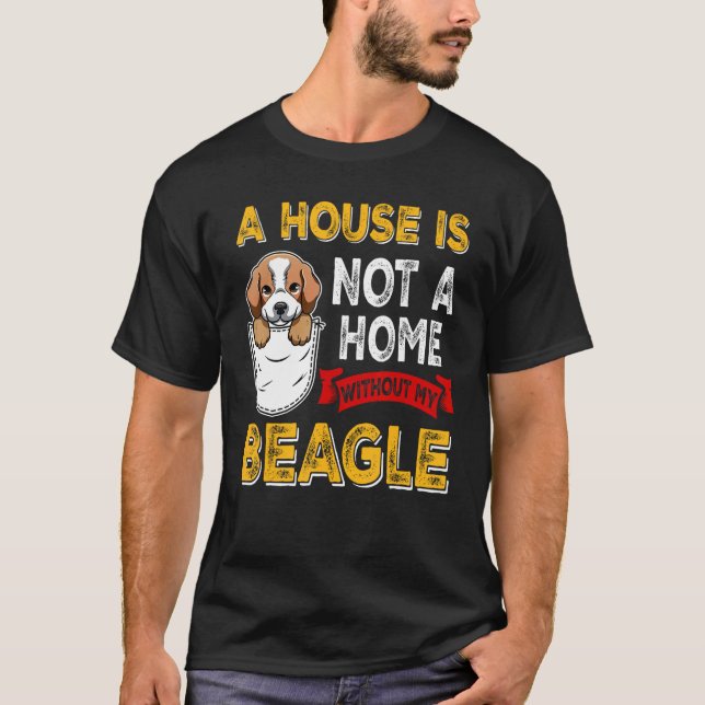 A House is Not Home WIthout My Beagle Dog  Puppy T-Shirt (Vorderseite)