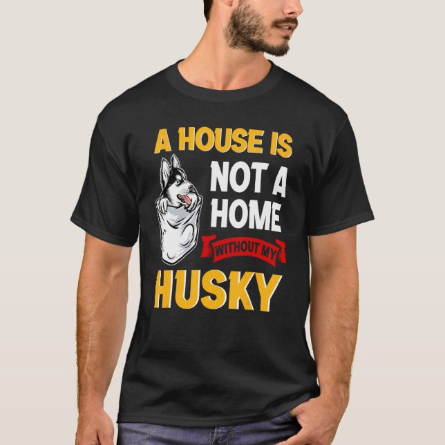 A House is Not Home WIthout My Husky Dog Puppy T-Shirt (Vorderseite)