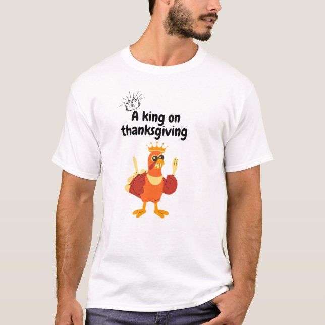 A king at Thanksgiving T-Shirt (Vorderseite)