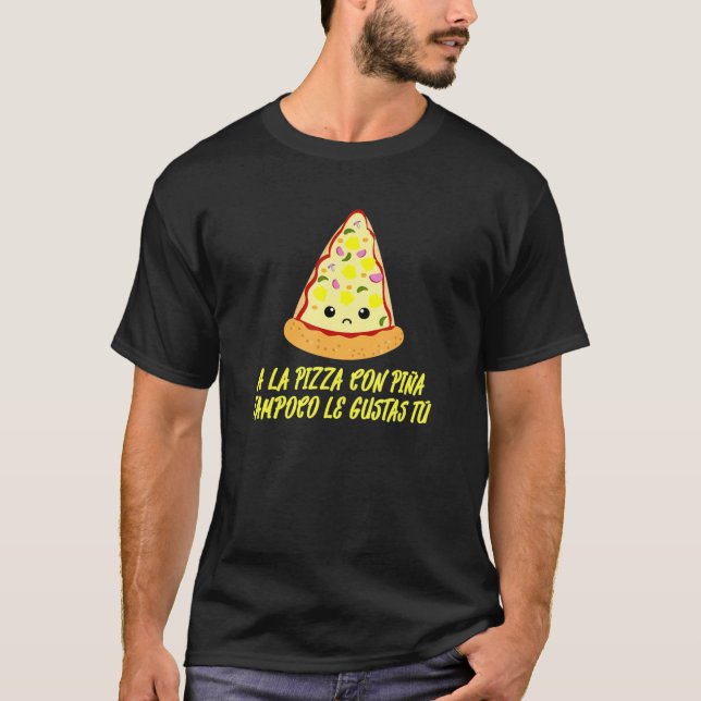 A La Pizza Con Piña Tampoco Le Gustas Tú Spanisch T-Shirt (Vorderseite)