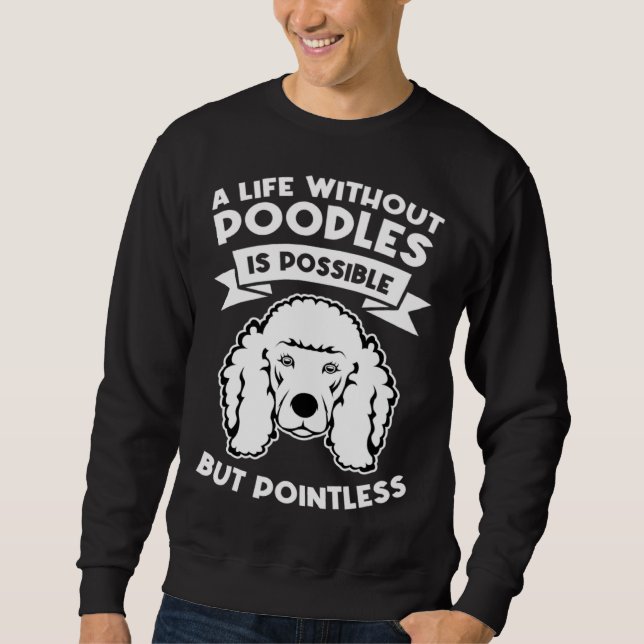 a life without poodles is possible but pointless p sweatshirt (Vorderseite)