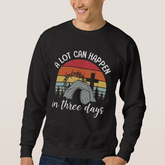 A Lot Can Happen In Three Days Happy Easter Day Vi Sweatshirt (Vorderseite)