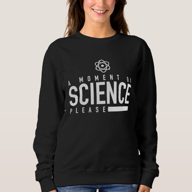 A Moment Of Science Please Science Teacher   Pun Sweatshirt (Vorderseite)