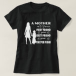 A Mother Is Your First Friend Your Best Friend You T-Shirt<br><div class="desc">A Mother Is Your First Friend Your Best Friend Your Forever
to the world,  you may be just a mother but to me,  you are the world,  Mother's day gift Give this beautiful gift to the special mom in your life.</div>