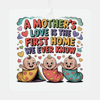 A Mother's Love Is The First Home We Ever Know Ornament Aus Metall