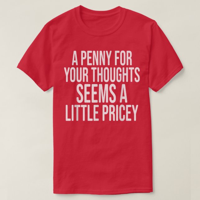 A PENNY FOR YOUR THOUGHTS Sarcastic Joke Funny  T-Shirt (Design vorne)