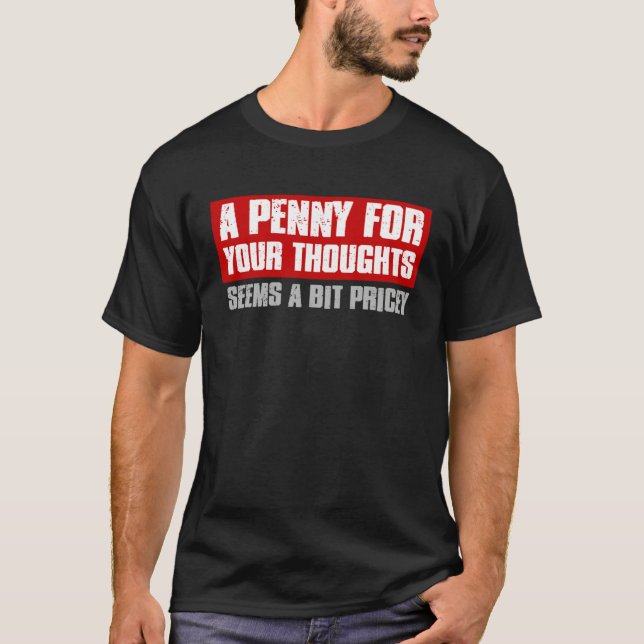 A PENNY FOR YOUR THOUGHTS SEEMS A BIT PRICEY  Sarc T-Shirt (Vorderseite)