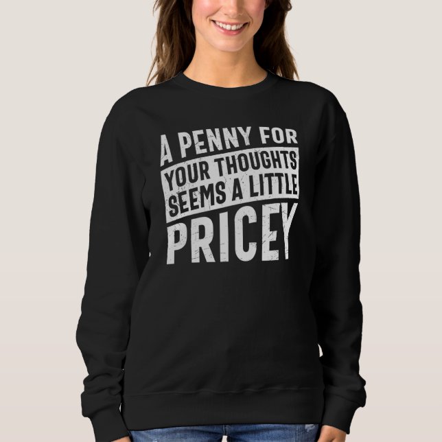 A Penny For Your Thoughts Seems A Little Pricey Fu Sweatshirt (Vorderseite)