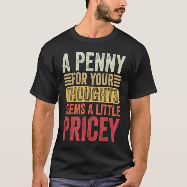 A Penny For Your Thoughts Seems A Little Pricey Fu T-Shirt (Vorderseite)