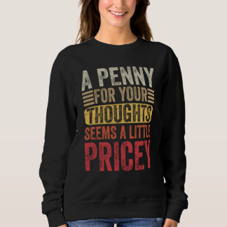 A Penny For Your Thoughts Seems A Little Pricey Sa Sweatshirt