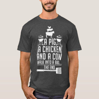 A Pig A Chicken And A Cow Walk Into A Bbq The End T-Shirt