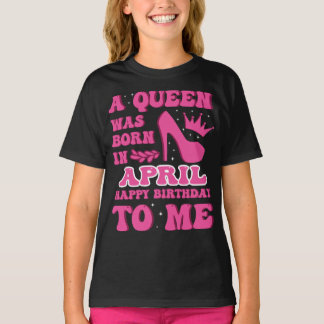 A Queen Was Born in April – Classy Birthday Gift T-Shirt