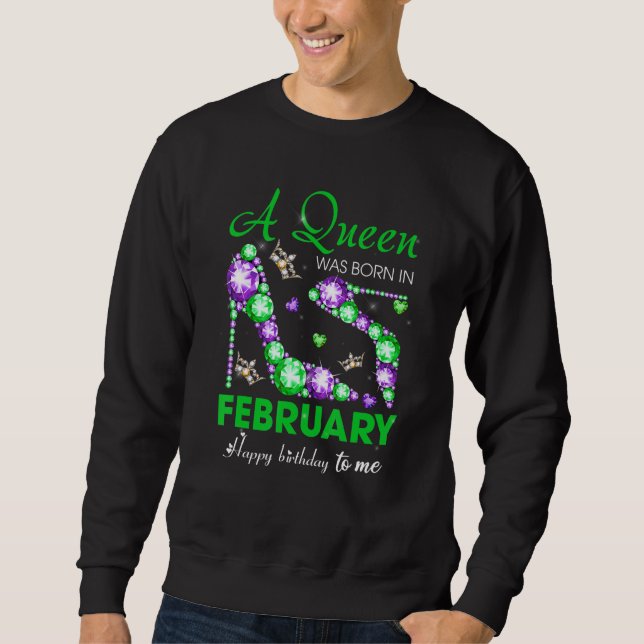 A Queen Was Born In February Happy Birthday To Me  Sweatshirt (Vorderseite)
