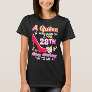 A Queen Was Born On April 28 28th Happy Birthday T T-Shirt