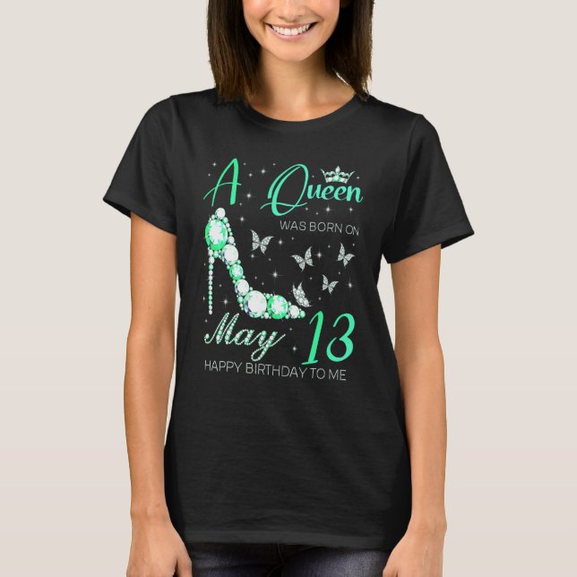 A Queen Was Born On May 13th Happy Birthday To Me  T-Shirt (Vorderseite)