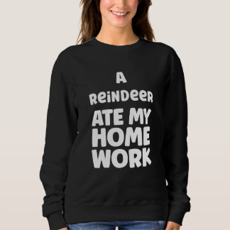A Reindeer Ate My Homework Humor Pupil School Sarc Sweatshirt
