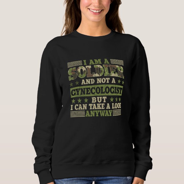 A Soldier Not a Gynecologist But I Can Take a Look Sweatshirt (Vorderseite)