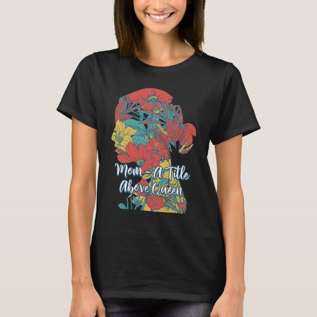 A Title Above Queen Motivational Quote Mother's Da T-Shirt (Vorderseite)