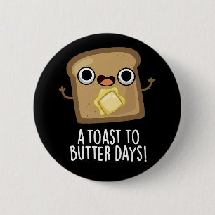 A Toast To Butter Days Funny Food Pun Dark BG Button