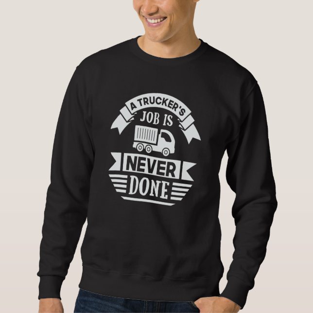 A Trucker's Job Is Never Done   Truck Driver Sweatshirt (Vorderseite)