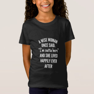A Wise Woman Once Said I'm Outta Here And She Live T-Shirt