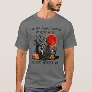 A Witch Can't Survive On Wine Alone She Need A Cat T-Shirt