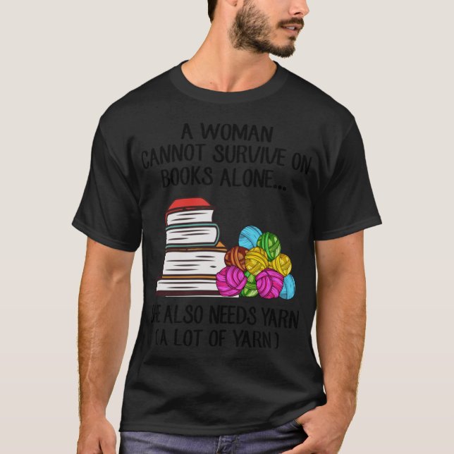 A Woman Cannot Survive On Books Alone She Also Nee T-Shirt (Vorderseite)