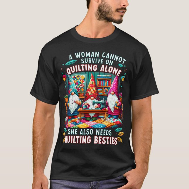 A Woman Cannot Survive On Quilting Alone She Also  T-Shirt (Vorderseite)