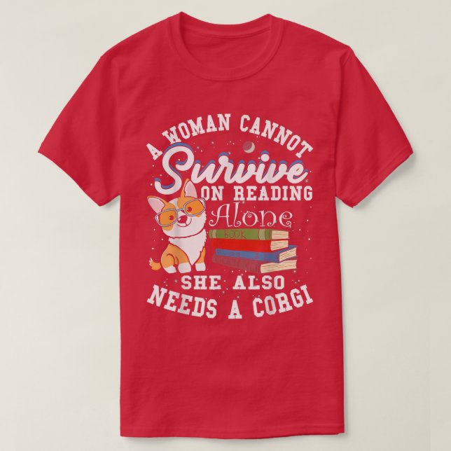 A Woman Cannot Survive on Reading Alone Corgi Dog  T-Shirt (Design vorne)