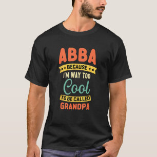 Abba Weil ich zu cool bin, um Opa genannt zu werde T-Shirt