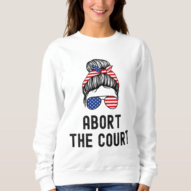 Abbrechen der Court Pro-Choice Support Roe / Wade  Sweatshirt (Vorderseite)