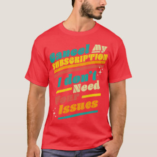 Abbrechen meines Abonnements Ich benötige Ihre Pro T-Shirt