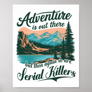 Abenteuer sind da draußen, aber Serienmörder auch Poster