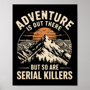 Abenteuer sind da draußen, aber Serienmörder auch Poster