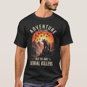 Abenteuer warten da draußen, genauso wie Serienmör T-Shirt