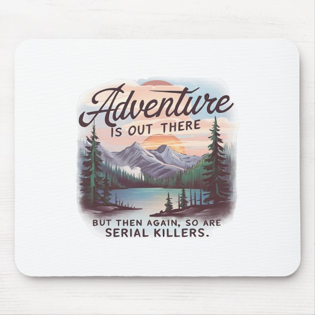 Abenteuer warten dort draußen, aber auch Serienmör Mousepad (Vorne)