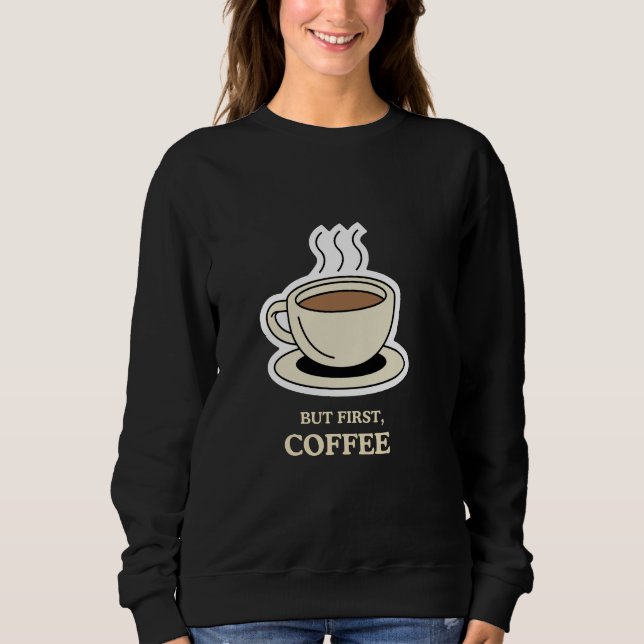 Aber als Erstes Kaffee, der lange Zeit frisch war Sweatshirt (Vorderseite)