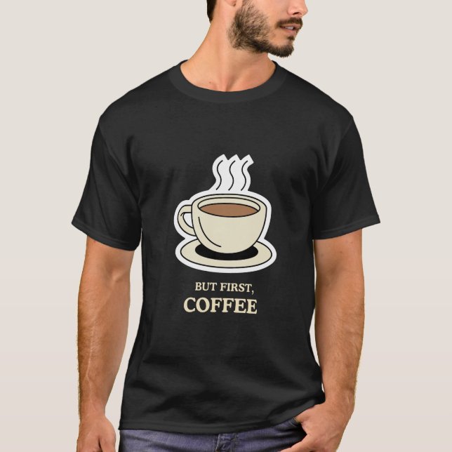Aber als Erstes Kaffee, der lange Zeit frisch war T-Shirt (Vorderseite)