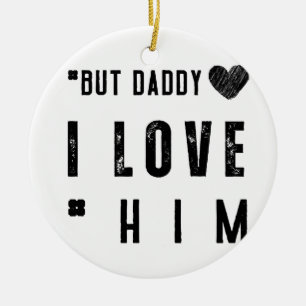 Aber Daddy, ich liebe ihn Keramik Ornament