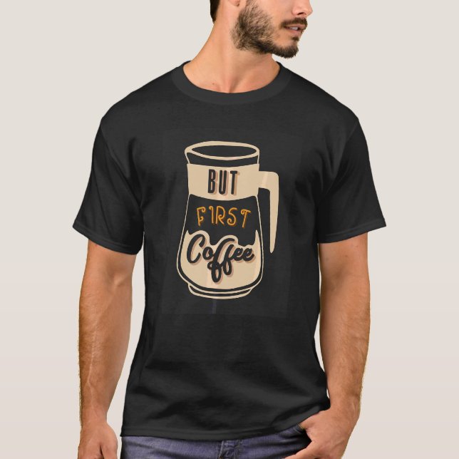 Aber der erste Kaffee Kaffee T-Shirt (Vorderseite)