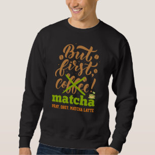 ABER ERSTE MATCHA Spaß Latte Drinker Sweatshirt