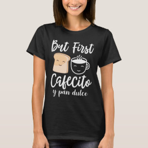 Aber First Cafecito y pan dulce T-Shirt