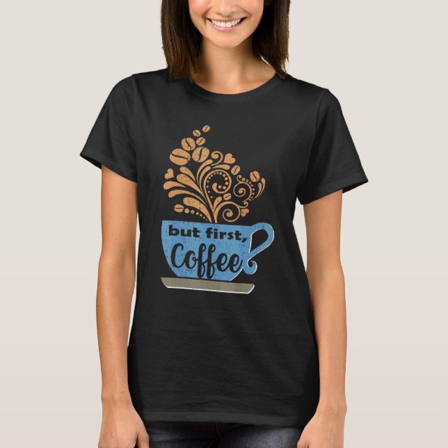 Aber First Coffee Blue Java Tasse T-Shirt (Vorderseite)